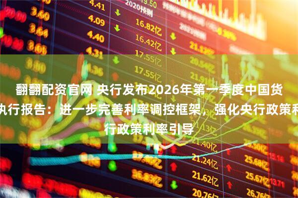 翻翻配资官网 央行发布2026年第一季度中国货币政策执行报告：进一步完善利率调控框架，强化央行政策利率引导
