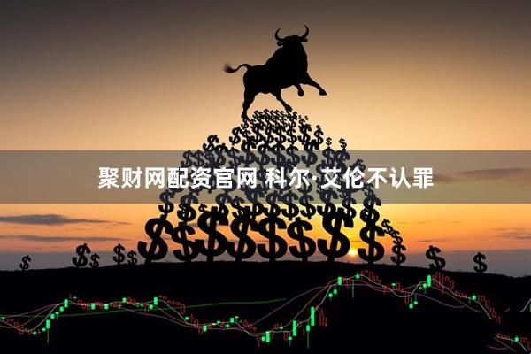 聚财网配资官网 科尔·艾伦不认罪