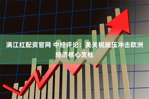 满江红配资官网 中经评论:美关税施压冲击欧洲经济核心支柱